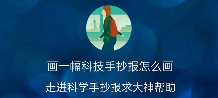 画一幅科技手抄报怎么画 走进科学手抄报求大神帮助？